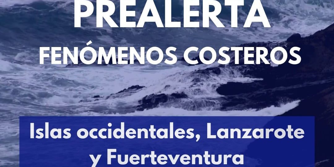 PREALERTA POR FENÓMENOS COSTEROS EN ISLAS OCCIDENTALES, LANZAROTE Y FUERTEVENTURA 7-4-25