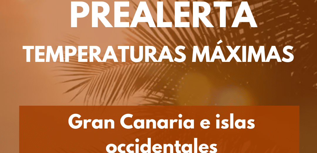 PREALERTA POR TEMPERATURAS MÁXIMAS EN GRAN CANARIA E ISLAS OCCIDENTALES 27-7-25